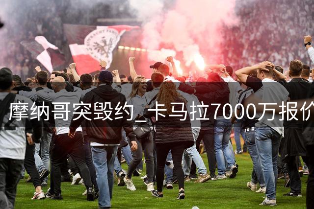 摩纳哥突毁约 卡马拉7000万报价致切尔西转会失败